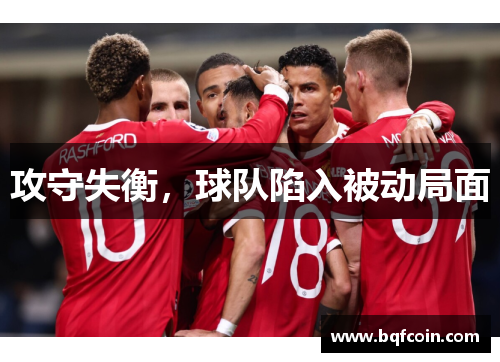 攻守失衡，球队陷入被动局面